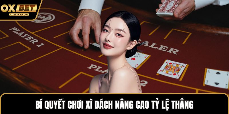 Bí quyết chơi Xì Dách nâng cao tỷ lệ thắng