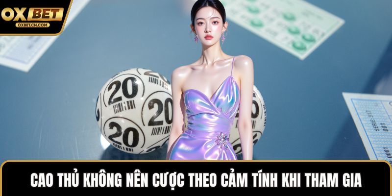 Cao thủ không nên cược theo cảm tính khi tham gia