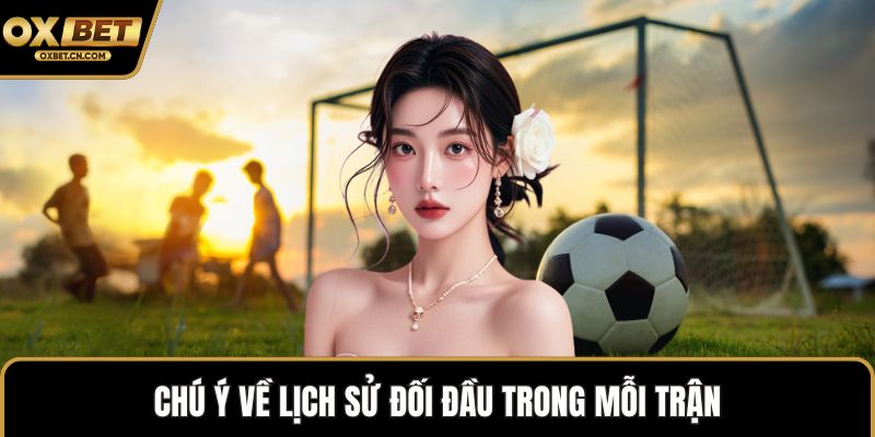 Chú ý về lịch sử đối đầu trong mỗi trận