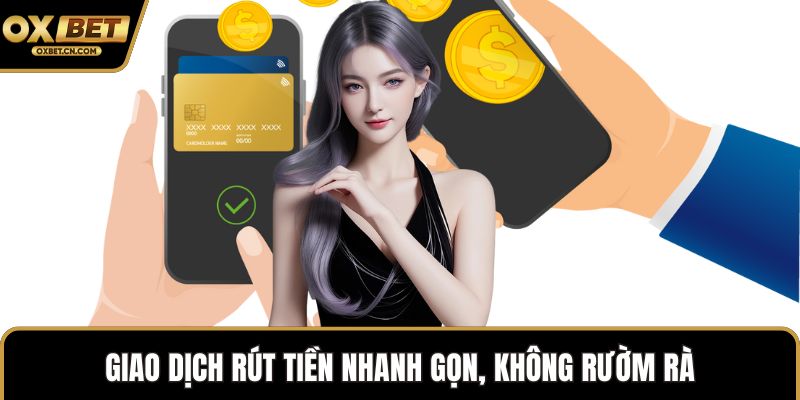 Giao dịch rút tiền nhanh gọn, không rườm rà