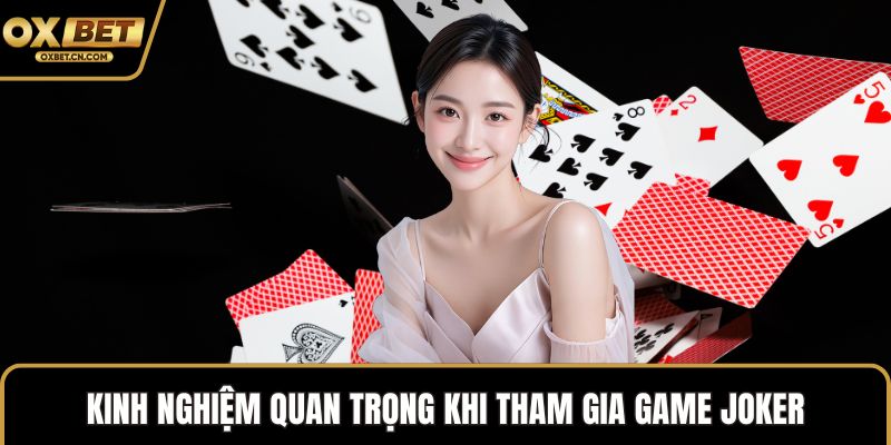 Kinh nghiệm quan trọng khi tham gia game Joker