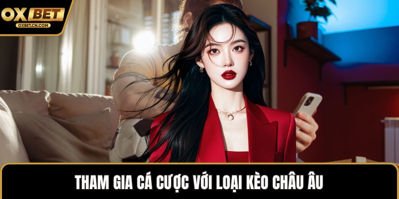 Tham gia cá cược với loại kèo châu Âu