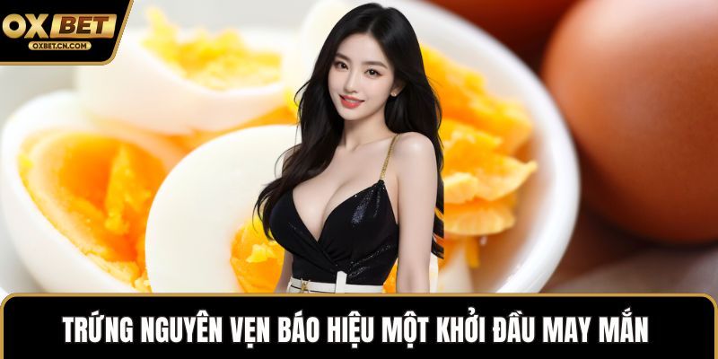 Trứng nguyên vẹn báo hiệu một khởi đầu may mắn 