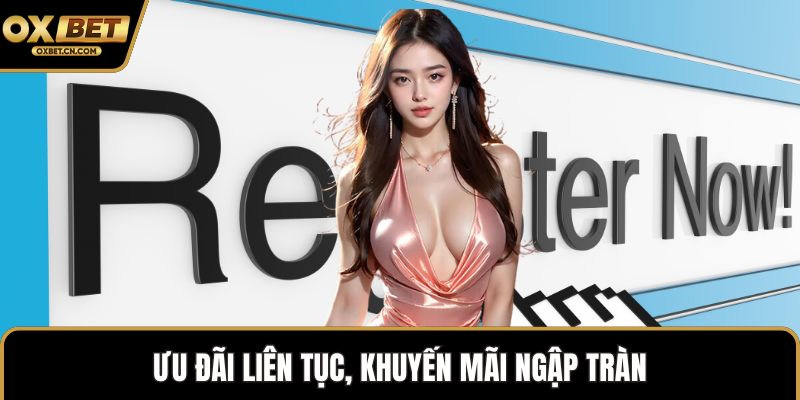 Ưu đãi liên tục, khuyến mãi ngập tràn